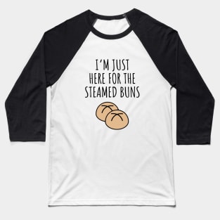 I'm Just Here For The Steamed Buns Baseball T-Shirt